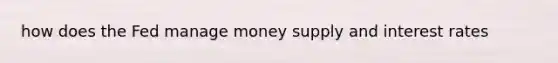 how does the Fed manage money supply and interest rates