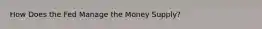 How Does the Fed Manage the Money Supply?