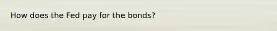 How does the Fed pay for the bonds?