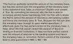 ​"The Fed can perfectly control the amount of the monetary​ base, but has less control over the composition of the monetary​ base." Is this statement​ true, false, or​ uncertain? Explain your answer. A. True. By controlling the discount​ rate, the Fed is able to accurately predict​ banks' borrowings from the​ Fed, which allows the Fed to control the amount of reserves in the banking system and hence the monetary base. B. True. Because the Fed can alter the monetary base through its open market​ operations, it effectively gives the Fed perfect control of the monetary base. C. False. Since the Fed cannot control the amount of discount lending to financial​ institutions, it does not have perfect control over the amount of reserves in the banking system and hence the monetary base. D. Uncertain. Perfect control of the monetary base is only guaranteed if MBn ​= MB − BR.