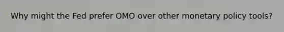 Why might the Fed prefer OMO over other monetary policy tools?