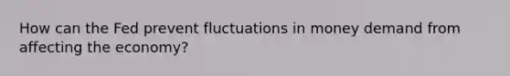 How can the Fed prevent fluctuations in money demand from affecting the economy?
