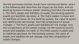 the Fed purchases German bonds from commercial banks. which of the following best describes the impact on the Fed's and the Banking System's balance sheets resulting from this transaction? a. The Fed's assets and liabilities increase, the banking systems assets and liabilities decrease. b. The Fed's assets increase and its liabilities increase, for the banking system, the value of assets and liabilities do not change, only the composition of assets changes. c. The Fed's assets and liabilities do not change, only the compositions of the assets change. For the banking system, assets and liabilities increase. d. The Fed's assets increase and its liabilities decrease, for the banking system, the value of assets and liabilities do not change, only the composition of assets changes.