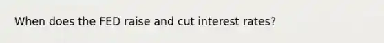 When does the FED raise and cut interest rates?