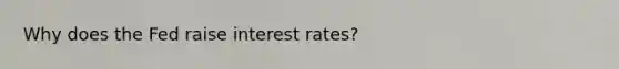 Why does the Fed raise interest rates?