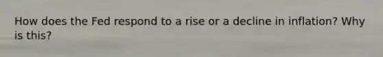 How does the Fed respond to a rise or a decline in inflation? Why is this?