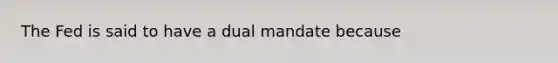 The Fed is said to have a dual mandate because