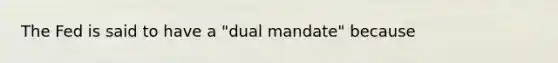 The Fed is said to have a "dual mandate" because