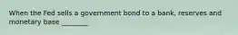 When the Fed sells a government bond to a bank, reserves and monetary base ________