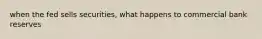 when the fed sells securities, what happens to commercial bank reserves
