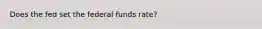 Does the fed set the federal funds rate?