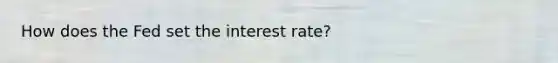 How does the Fed set the interest rate?