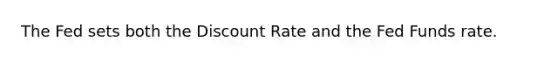 The Fed sets both the Discount Rate and the Fed Funds rate.