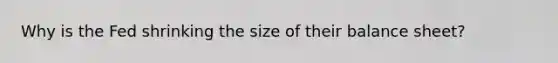 Why is the Fed shrinking the size of their balance sheet?