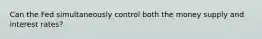 Can the Fed simultaneously control both the money supply and interest rates?