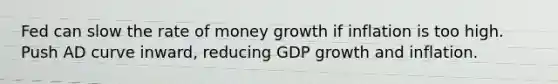 Fed can slow the rate of money growth if inflation is too high. Push AD curve inward, reducing GDP growth and inflation.