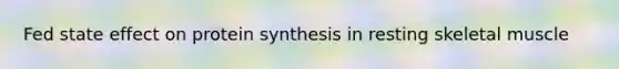 Fed state effect on <a href='https://www.questionai.com/knowledge/kVyphSdCnD-protein-synthesis' class='anchor-knowledge'>protein synthesis</a> in resting skeletal muscle