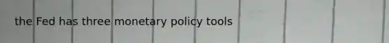 the Fed has three <a href='https://www.questionai.com/knowledge/kEE0G7Llsx-monetary-policy' class='anchor-knowledge'>monetary policy</a> tools