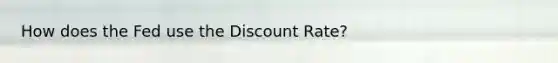 How does the Fed use the Discount Rate?