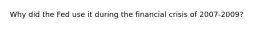 Why did the Fed use it during the financial crisis of​ 2007-2009?