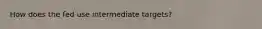 How does the fed use intermediate targets?