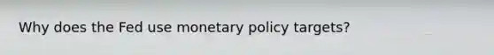 Why does the Fed use <a href='https://www.questionai.com/knowledge/kEE0G7Llsx-monetary-policy' class='anchor-knowledge'>monetary policy</a> targets?