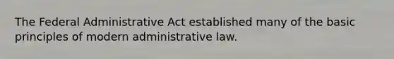 The Federal Administrative Act established many of the basic principles of modern administrative law.