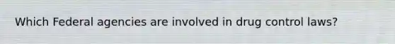 Which Federal agencies are involved in drug control laws?