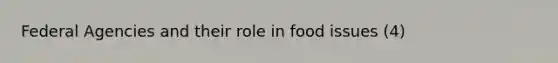 Federal Agencies and their role in food issues (4)