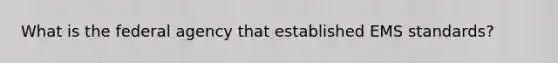 What is the federal agency that established EMS standards?