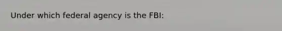 Under which federal agency is the FBI: