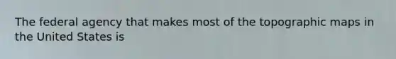 The federal agency that makes most of the topographic maps in the United States is