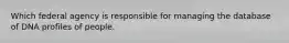 Which federal agency is responsible for managing the database of DNA profiles of people.