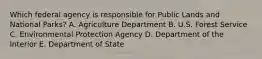 Which federal agency is responsible for Public Lands and National Parks? A. Agriculture Department B. U.S. Forest Service C. Environmental Protection Agency D. Department of the Interior E. Department of State