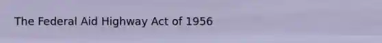 The Federal Aid Highway Act of 1956