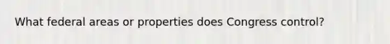 What federal areas or properties does Congress control?