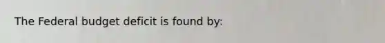 <a href='https://www.questionai.com/knowledge/kS29NErBPI-the-federal-budget' class='anchor-knowledge'>the federal budget</a> deficit is found by: