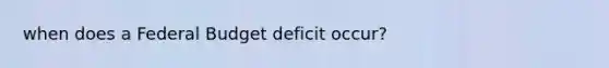 when does a Federal Budget deficit occur?