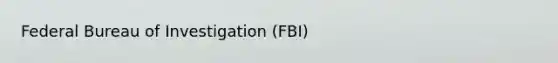 Federal Bureau of Investigation (FBI)