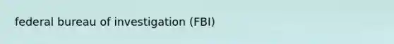 federal bureau of investigation (FBI)