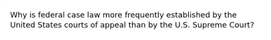 Why is federal case law more frequently established by the United States courts of appeal than by the U.S. Supreme Court?