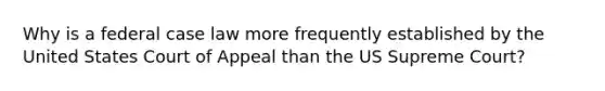 Why is a federal case law more frequently established by the United States Court of Appeal than the US Supreme Court?