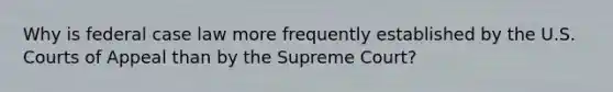 Why is federal case law more frequently established by the U.S. Courts of Appeal than by the Supreme Court?