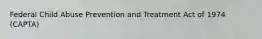 Federal Child Abuse Prevention and Treatment Act of 1974 (CAPTA)