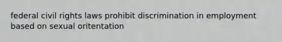 federal civil rights laws prohibit discrimination in employment based on sexual oritentation