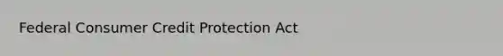 Federal Consumer Credit Protection Act