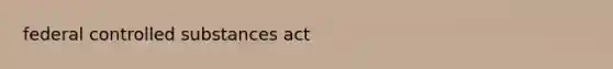 federal controlled substances act