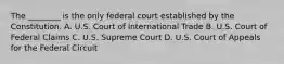 The ________ is the only federal court established by the Constitution. A. U.S. Court of International Trade B. U.S. Court of Federal Claims C. U.S. Supreme Court D. U.S. Court of Appeals for the Federal Circuit