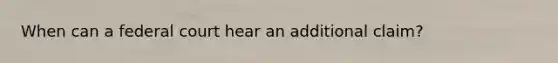 When can a federal court hear an additional claim?