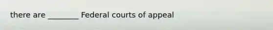 there are ________ Federal courts of appeal